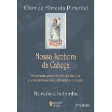 Nossa Senhora Da Cabeça: Invocada Para Os Males Físicos E Emocionais Que Afligem A Cabeça - Novena E Ladainha