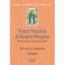 Virgem Imaculada Da Medalha Milagrosa: Para Alcançar Uma Grande Graça - Novena E Ladainha