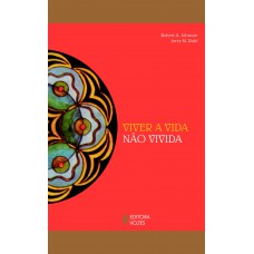 Viver A Vida Não Vivida: A Arte De Lidar Com Sonhos Não Realizados E Cumprir O Seu Propósito Na Segunda Metade Da Vida