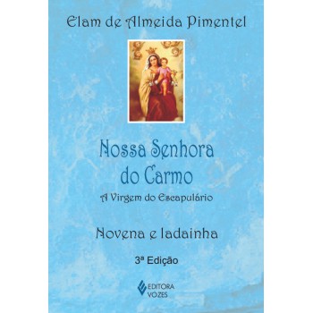 Nossa Senhora Do Carmo: A Virgem Do Escapulário - Novena E Ladainha