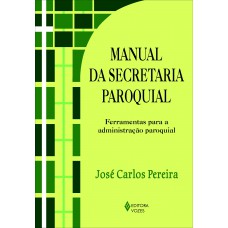 Manual Da Secretaria Paroquial: Ferramentas Para A Administração Paroquial