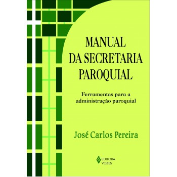 Manual Da Secretaria Paroquial: Ferramentas Para A Administração Paroquial