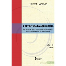 Estrutura Da Ação Social Vol. Ii - Weber: Um Estudo De Teoria Social Com Especial Referência A Um Grupo De Autores Europeus Recentes