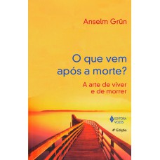 Que Vem Após A Morte?: A Arte De Viver E De Morrer