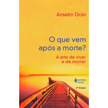 Que Vem Após A Morte?: A Arte De Viver E De Morrer