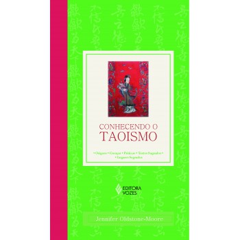 Conhecendo O Taoismo: Origens - Crenças - Práticas - Textos Sagrados - Lugares Sagrados