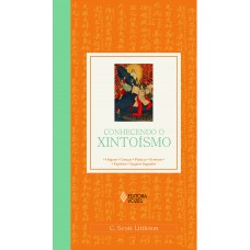 Conhecendo O Xintoísmo: Origens - Crenças - Práticas - Textos Sagrados - Lugares Sagrados