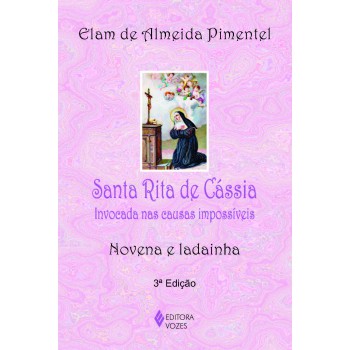 Santa Rita De Cássia: Invocada Nas Causas Impossíveis - Novena E Ladainha