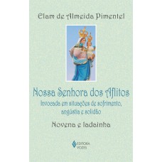 Nossa Senhora Dos Aflitos: Invocada Em Situações De Sofrimento, Angústia E Solidão - Novena E Ladainha