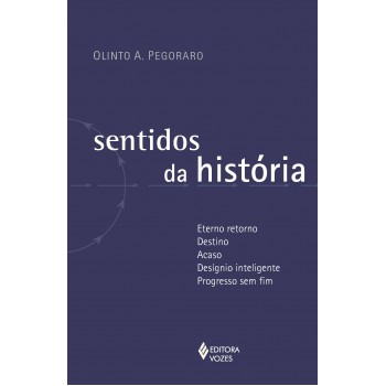 Sentidos Da História: Eterno Retorno - Destino - Acaso - Desígnio Inteligente - Progresso Sem Fim