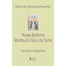 Nossa Senhora Rainha Do Céu E Da Terra: Novena E Ladainha