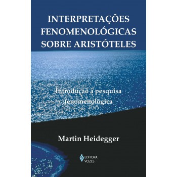 Interpretações Fenomenológicas Sobre Aristóteles: Introdução à Pesquisa Fenomenológica