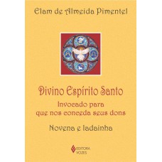 Divino Espírito Santo: Invocado Para Que Nos Conceda Seus Dons - Novena E Ladainha