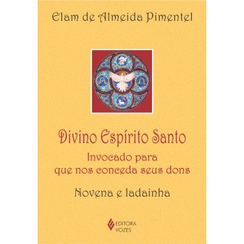 Divino Espírito Santo: Invocado Para Que Nos Conceda Seus Dons - Novena E Ladainha