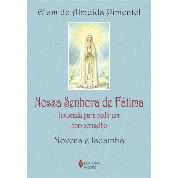 Nossa Senhora De Fátima: Invocada Para Pedir Um Bom Conselho - Novena E Ladainha