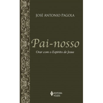 Pai-nosso: Orar Com O Espírito De Jesus