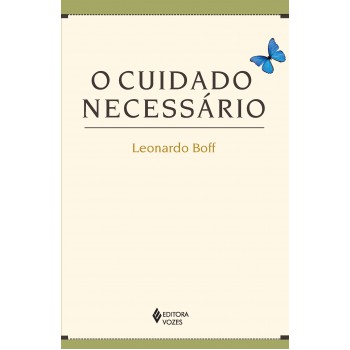 Cuidado Necessário: Na Vida, Na Saúde, Na Educação, Na Ecologia, Na ética E Na Espiritualidade