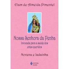 Nossa Senhora Da Penha: Invocada Para A Saúde Dos Entes Queridos - Novena E Ladainha