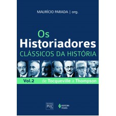 Os Historiadores - Clássicos Da História Vol. 2: De Tocqueville A Thompson