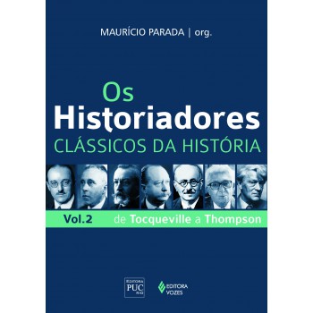 Os Historiadores - Clássicos Da História Vol. 2: De Tocqueville A Thompson