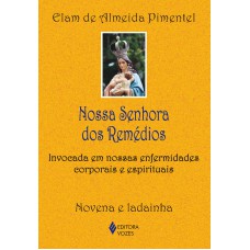 Nossa Senhora Dos Remédios: Invocada Em Nossas Enfermidades Corporais E Espirituais