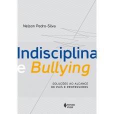 Indisciplina E Bullying: Soluções Ao Alcance De Pais E Professores