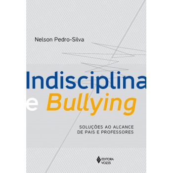 Indisciplina E Bullying: Soluções Ao Alcance De Pais E Professores