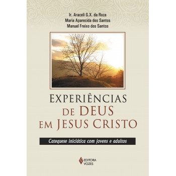 Experiências De Deus Em Jesus Cristo: Catequese Iniciática Com Jovens E Adultos