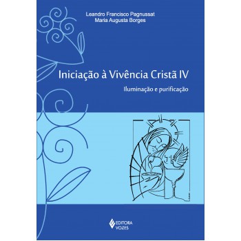 Iniciação à Vivência Cristã Vol. Iv: Iluminação E Purificação