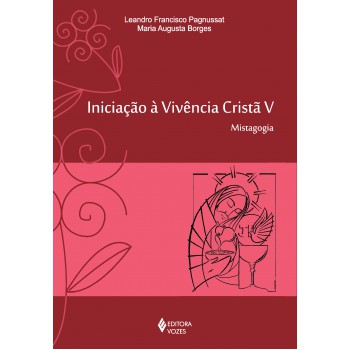 Iniciação à Vivência Cristã Vol. V: Mistagogia