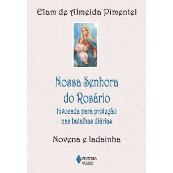 Nossa Senhora Do Rosário: Invocada Para Proteção Nas Batalhas Diárias - Novena E Ladainha