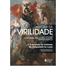 História Da Virilidade Vol. 1: A Invenção Da Virilidade: Da Antiguidade às Luzes