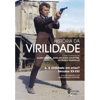 História Da Virilidade - Vol. 3: A Virilidade Em Crise? Séculos Xx-xxi