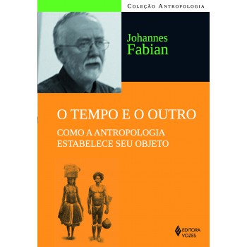 O Tempo E O Outro: Como A Antropologia Estabelece Seu Objeto