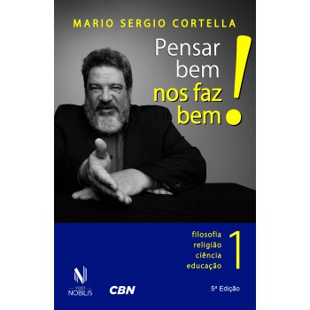 Pensar Bem Nos Faz Bem! Vol. 1: Pequenas Reflexões Sobre Grandes Temas - Filosofia, Religião, Ciência E Educação