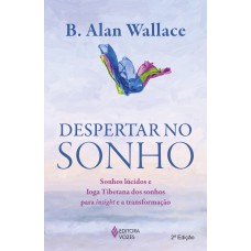 Despertar No Sonho: Sonhos Lúcidos E Ioga Tibetana Dos Sonhos Para O Insight E A Transformação