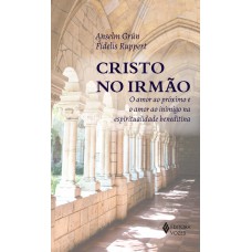 Cristo No Irmão: O Amor Ao Próximo E O Amor Ao Inimigo Na Espiritualidade Beneditina