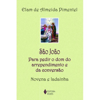 São João: Para Pedir O Dom Do Arrependimento E Da Conversão - Novena E Ladainha