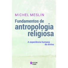 Fundamentos De Antropologia Religiosa: A Experiência Humana Do Divino