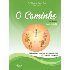 O Caminho - 2a.etapa - Catequista: Subsídio Para Encontros De Catequese De Primeira Eucaristia