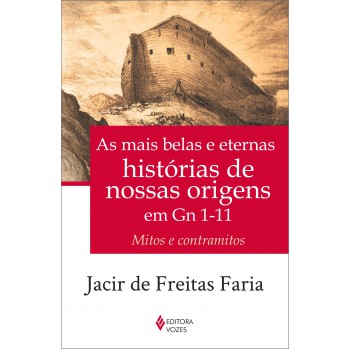 Mais Belas E Eternas Histórias De Nossas Origens Em Gn 1-11: Mitos E Contramitos