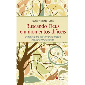 Buscando Deus Em Momentos Difíceis: Orações Para Confortar O Coração E Fortalecer O Espírito