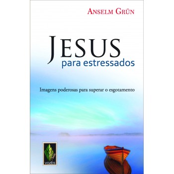 Jesus Para Estressados: Imagens Poderosas Para Superar O Esgotamento