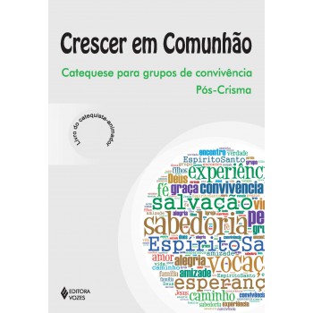 Crescer Em Comunhão - Pós-crisma Catequista: Catequese Para Grupos De Convivência