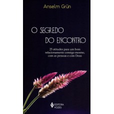 Segredo Do Encontro: 25 Atitudes Para Um Bom Relacionamento Consigo Mesmo, Com As Pessoas E Com Deus