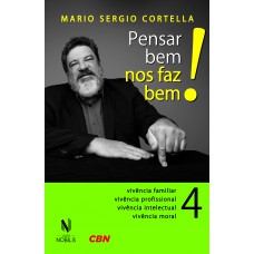 Pensar Bem Nos Faz Bem! Vol. 4: Pequenas Reflexões Sobre Grandes Temas - Vivência Familiar, Vivência Profissional, Vivência Intelectual, Vivência Moral