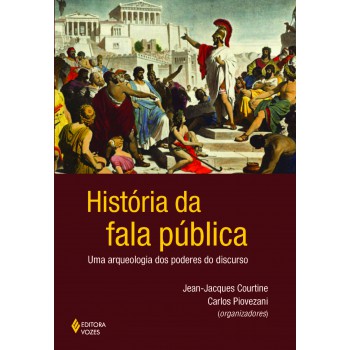 História Da Fala Pública: Uma Arqueologia Dos Poderes Do Discurso