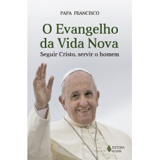 O Evangelho Da Vida Nova: Seguir Cristo, Servir O Homem