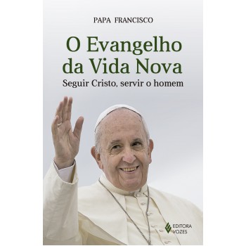 O Evangelho Da Vida Nova: Seguir Cristo, Servir O Homem