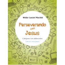 Perseverando Com Jesus - Catequizando: Catequese Com Adolescentes